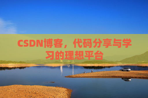 CSDN博客,代码分享与学习的理想平台